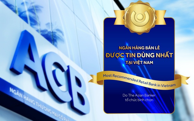 ACB: Thay đổi để được tin dùng nhất Việt Nam và hạng 10 Châu Á – Thái Bình Dương
